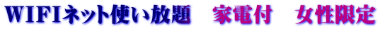 ＷＩＦＩネット使い放題　家電付　女性限定